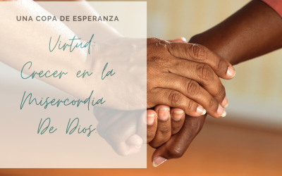 Una Copa de Esperanza: Virtud: Crecer en la Misercordia de Dios